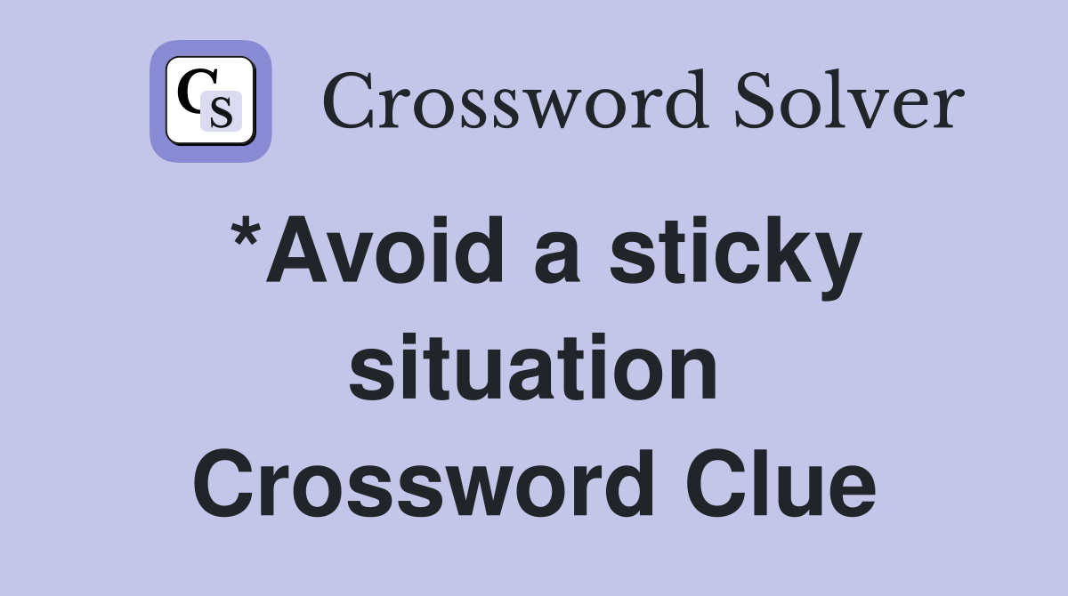 *Avoid a sticky situation Crossword Clue Answers Crossword Solver